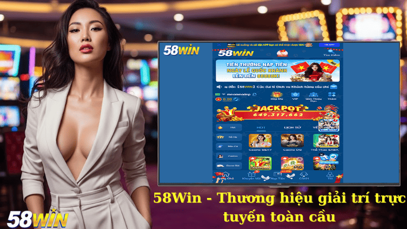 58Win - Thương hiệu giải trí trực tuyến toàn cầu
