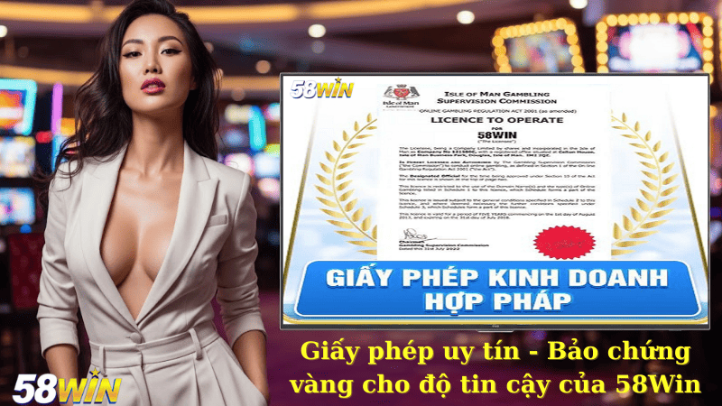 Giấy phép uy tín - Bảo chứng vàng cho độ tin cậy của 58Win