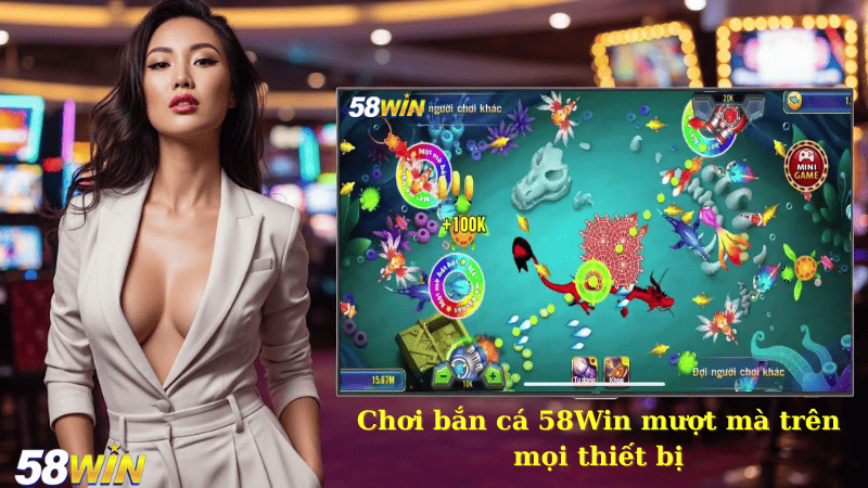 Chơi bắn cá 58Win mượt mà trên mọi thiết bị