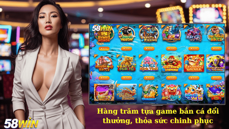 Hàng trăm tựa game bắn cá đổi thưởng, thỏa sức chinh phục
