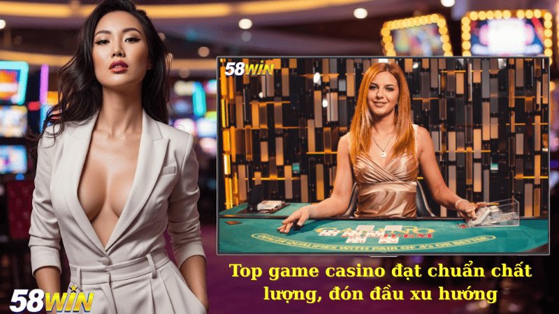 Top game casino đạt chuẩn chất lượng, đón đầu xu hướng