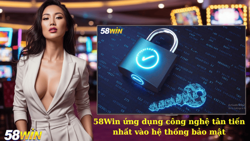 58Win ứng dụng công nghệ tân tiến nhất vào hệ thống bảo mật