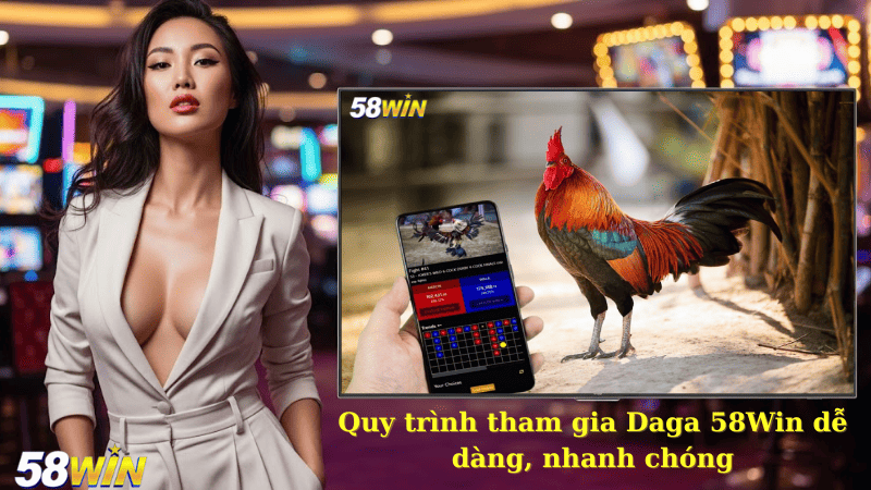 Quy trình tham gia Daga 58Win dễ dàng, nhanh chóng