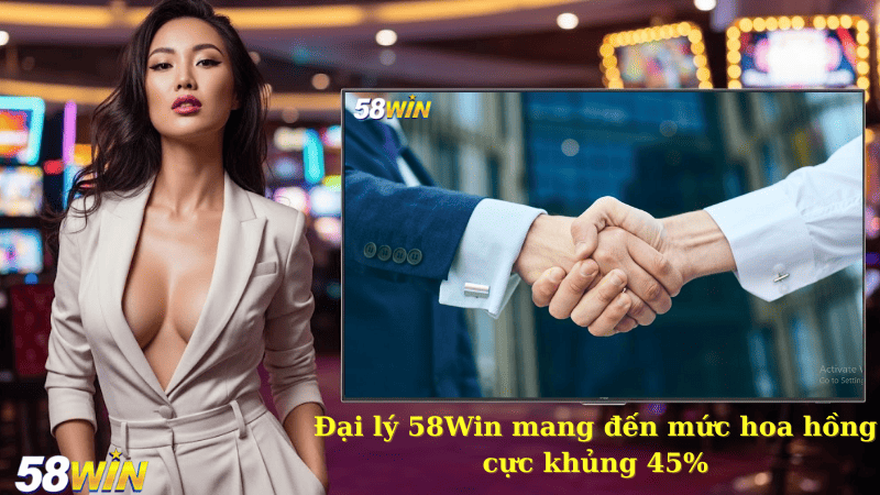 Đại lý 58Win mang đến mức hoa hồng cực khủng 45%