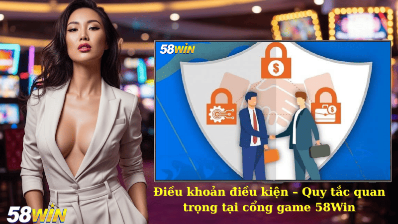 Điều khoản điều kiện – Quy tắc quan trọng tại cổng game 58Win