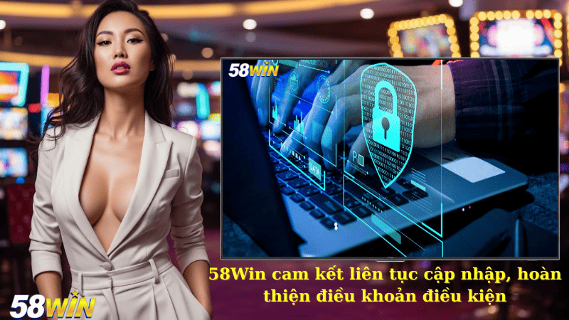 58Win cam kết liên tục cập nhập, hoàn thiện điều khoản điều kiện