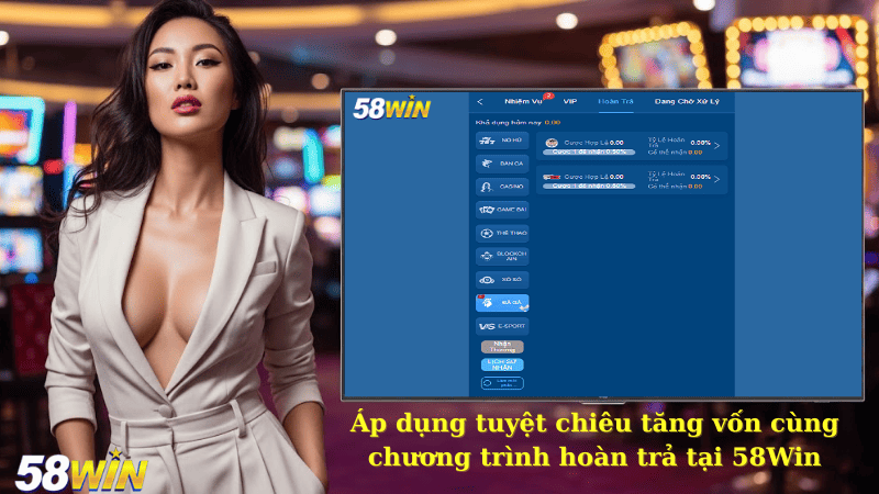Áp dụng tuyệt chiêu tăng vốn cùng chương trình hoàn trả tại 58Win