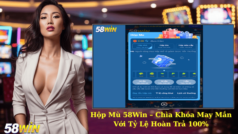 Hộp Mù 58Win – Chìa Khóa May Mắn Với Tỷ Lệ Hoàn Trả 100%