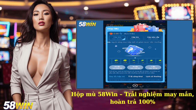 Hộp mù 58Win – Trải nghiệm may mắn, hoàn trả 100%