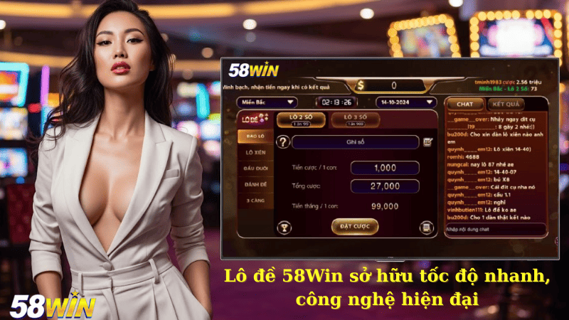 Lô đề 58Win sở hữu tốc độ nhanh, công nghệ hiện đại