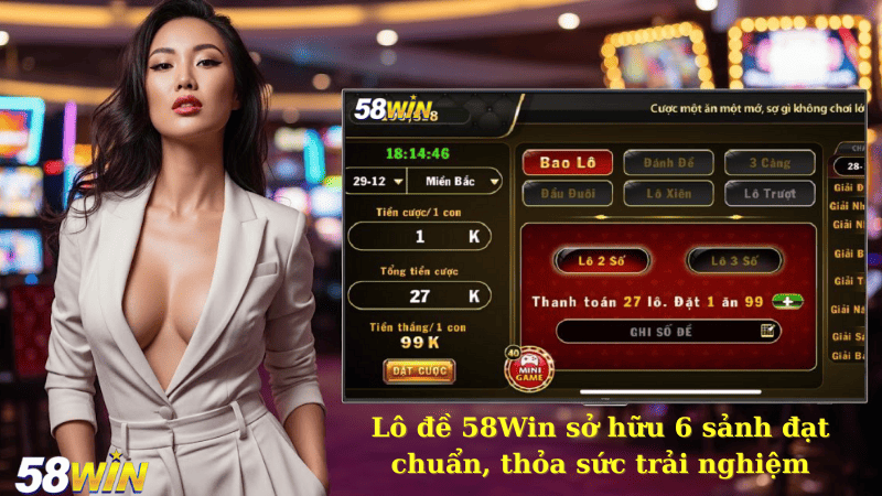 Lô đề 58Win sở hữu 6 sảnh đạt chuẩn, thỏa sức trải nghiệm
