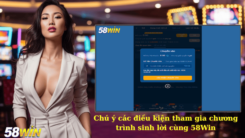 Chú ý các điều kiện tham gia chương trình sinh lời cùng 58Win