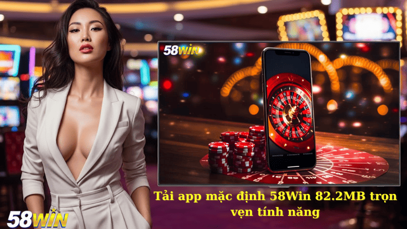Tải app mặc định 58Win 82.2MB trọn vẹn tính năng