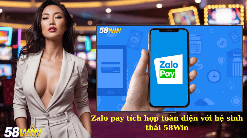 Zalo pay tích hợp toàn diện với hệ sinh thái 58Win